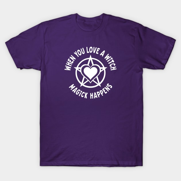 When You Love a Witch Magick Happens Cheeky Witch® T-Shirt by Cheeky Witch